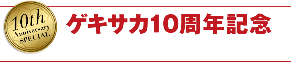 10th Anniversary SPECIAL ゲキサカ10周年記念 選手からお祝いメッセージ!!